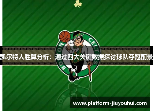 凯尔特人胜算分析：通过四大关键数据探讨球队夺冠前景