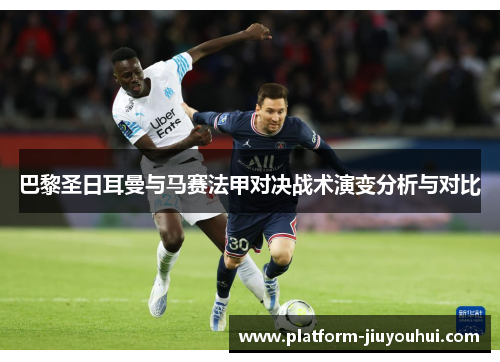 巴黎圣日耳曼与马赛法甲对决战术演变分析与对比