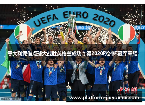 意大利凭借点球大战胜英格兰成功夺得2020欧洲杯冠军荣耀