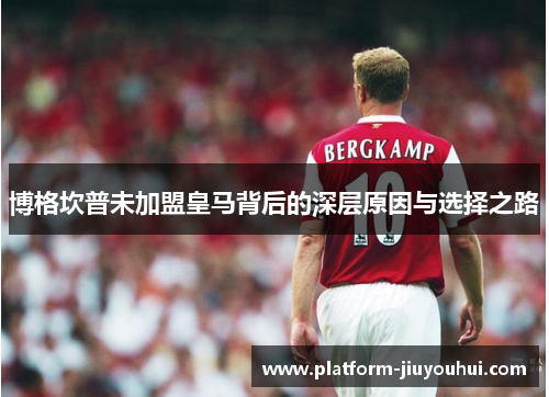 博格坎普未加盟皇马背后的深层原因与选择之路