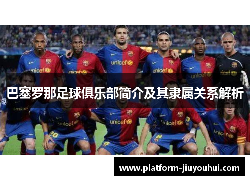 巴塞罗那足球俱乐部简介及其隶属关系解析