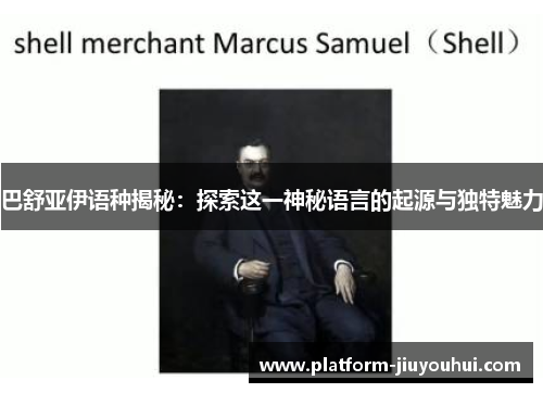巴舒亚伊语种揭秘:探索这一神秘语言的起源与独特魅力 巴舒亚伊语种揭秘:探索这一神秘语言的起源与独特魅力