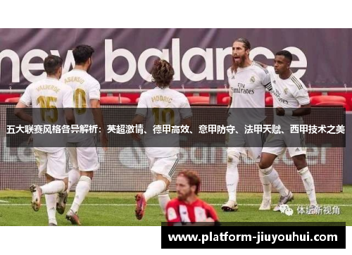 五大联赛风格各异解析：英超激情、德甲高效、意甲防守、法甲天赋、西甲技术之美