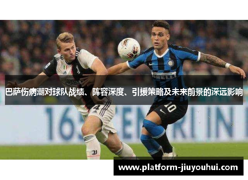 巴萨伤病潮对球队战绩、阵容深度、引援策略及未来前景的深远影响 巴萨伤病潮对球队战绩、阵容深度、引援策略及未来前景的深远影响