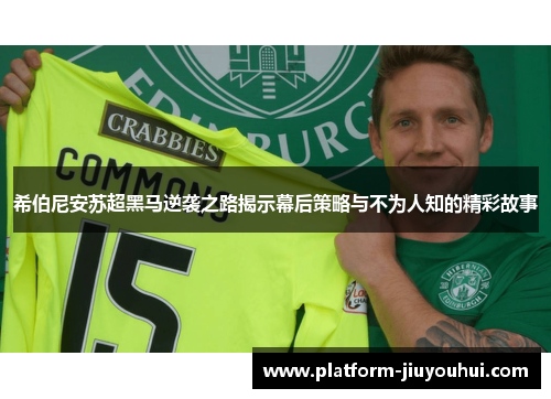 希伯尼安苏超黑马逆袭之路揭示幕后策略与不为人知的精彩故事 希伯尼安苏超黑马逆袭之路揭示幕后策略与不为人知的精彩故事