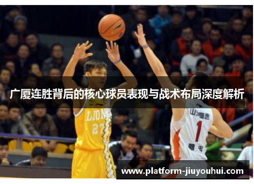 广厦连胜背后的核心球员表现与战术布局深度解析