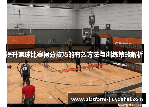 提升篮球比赛得分技巧的有效方法与训练策略解析 提升篮球比赛得分技巧的有效方法与训练策略解析