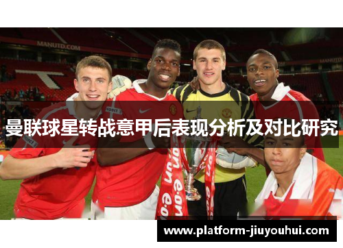 曼联球星转战意甲后表现分析及对比研究