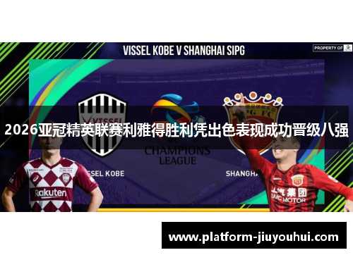 2026亚冠精英联赛利雅得胜利凭出色表现成功晋级八强