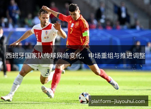 西班牙国家队传球网络变化，中场重组与推进调整
